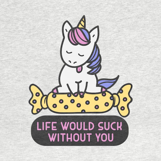 Life would suck without you" Licorne jolie sucrerie by Catcrea